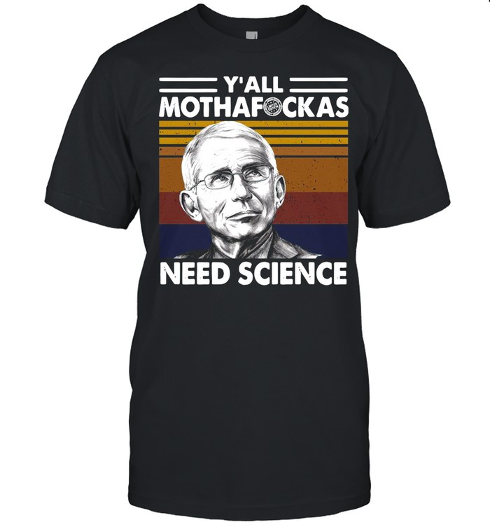 Fauci Y’all Mothafuckas Need Science Vintage Retro shirt