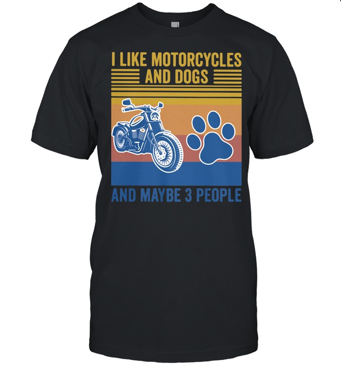 I Like Motorcycles And Dogs And Maybe 3 People Vintage shirt