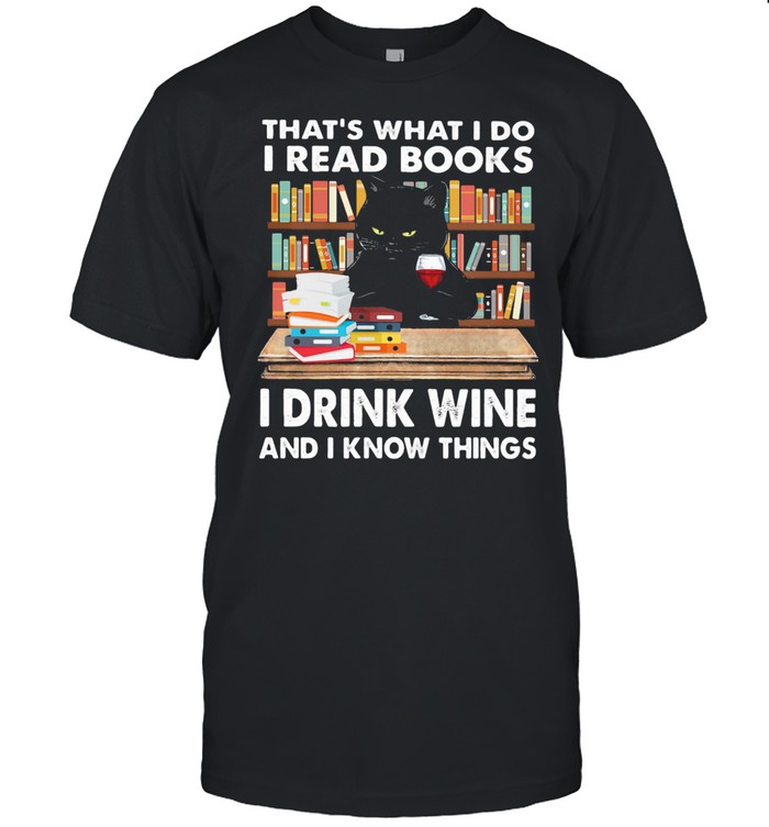 That’s What I Do I Read Books I Drink Wine And I Know Things Black Cat shirt