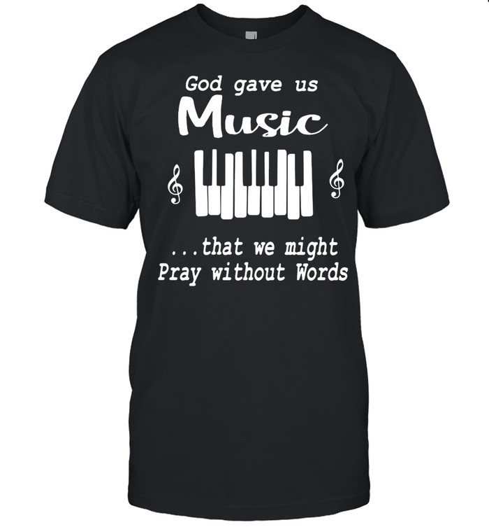 God Gave Us Music That We Might Pray Without Words shirt Classic Men's T-shirt