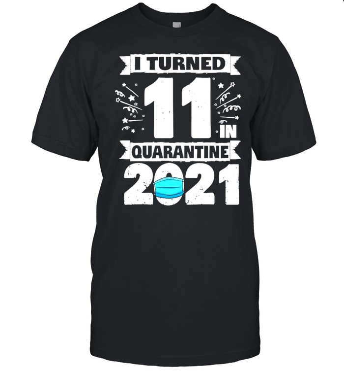 I turned 11 in quarantine 2021 shirt