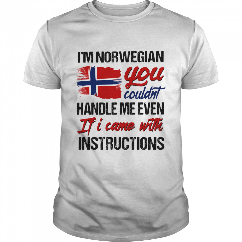 I'm Norwegian You Couldn's Handle Me Even If I Came With Instruction N Flag Nauy shirt Classic Men's T-shirt