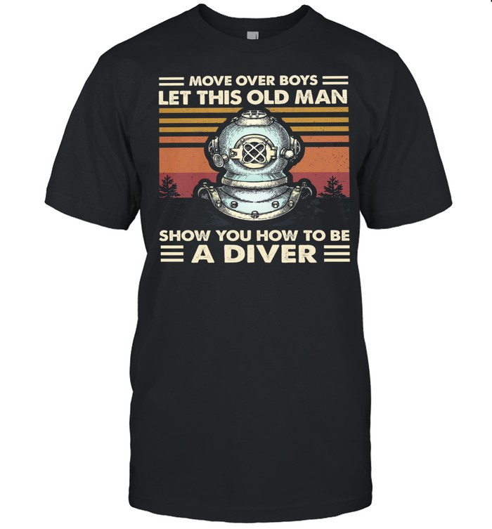 Move over boys let this old man show you how to be a Diver vintage shirt