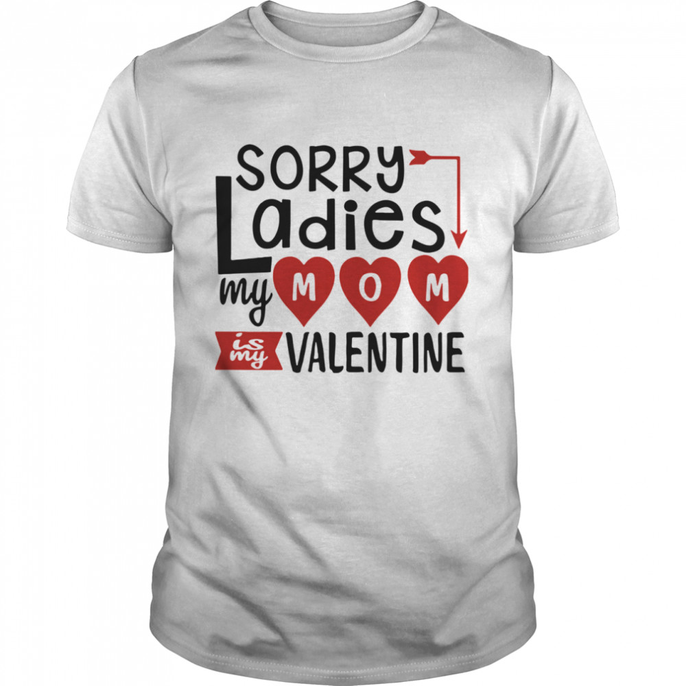Sorry Ladies My Mom Is My Valentine shirt Classic Men's T-shirt