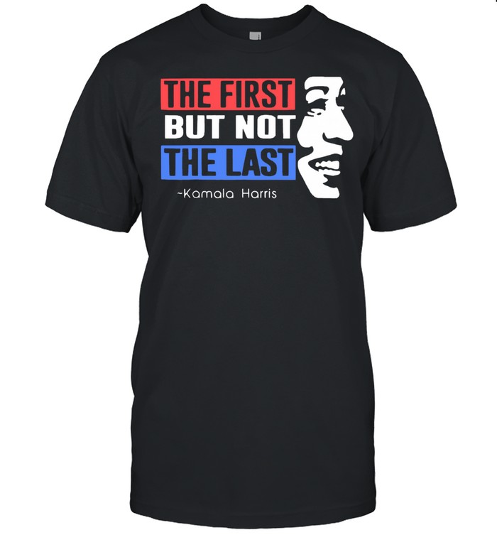 The First But Not The Last Nasty Vice President Kamala shirt