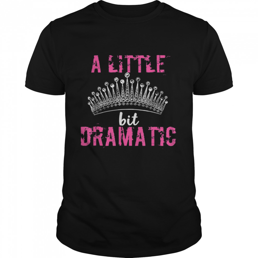 A Little Bit Dramatic For Your Drama Queen shirt Classic Men's T-shirt