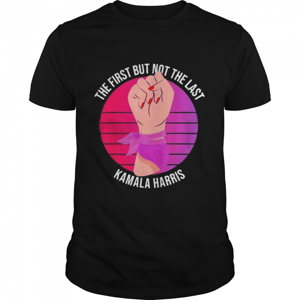 The first but not the last kamala harris classic shirt