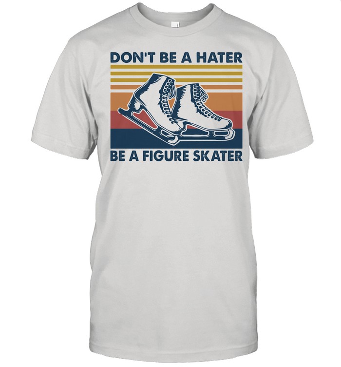 Don't Be A Hater Be A Figure Skater Vintage shirt