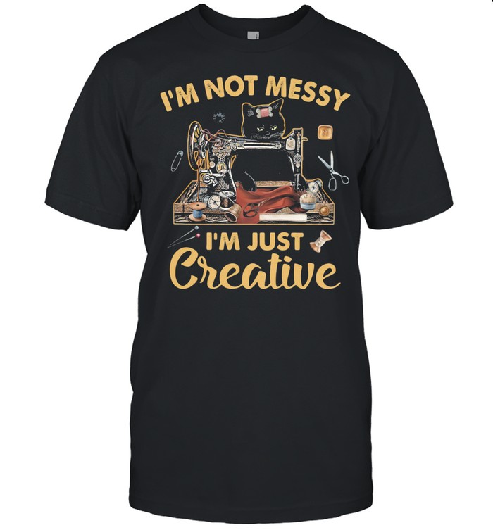 I’m Not Messy I’m Just Creative Black Cat Sewing shirt