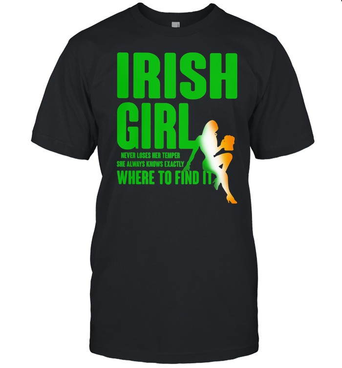 Irish girl Never Loses Her Temper She Always Know Exactly Where To Find It shirt