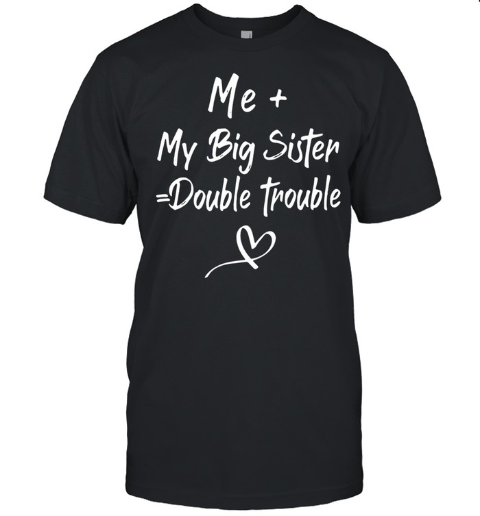 Me My Big Sister Double Trouble shirt