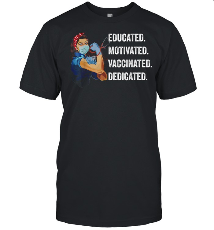 Educated Motivated Vaccinated Dedicated Nurse Strong Girl shirt