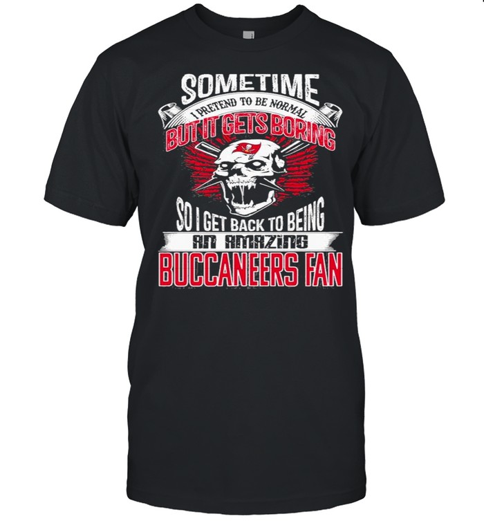 Sometime I Pretend To Be Nomal But It Gets BoringTampa Bay Buccaneers shirt Classic Men's T-shirt