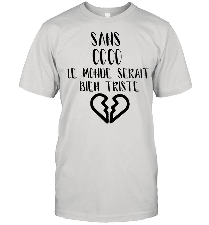 Sans Coco Le Monde Serait Bien Triste shirt