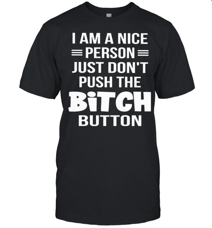 I am a nice person just don’t push the bitch button shirt Classic Men's T-shirt