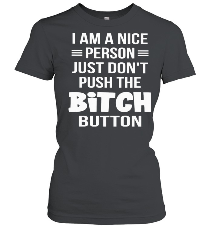 I am a nice person just don’t push the bitch button shirt Classic Women's T-shirt