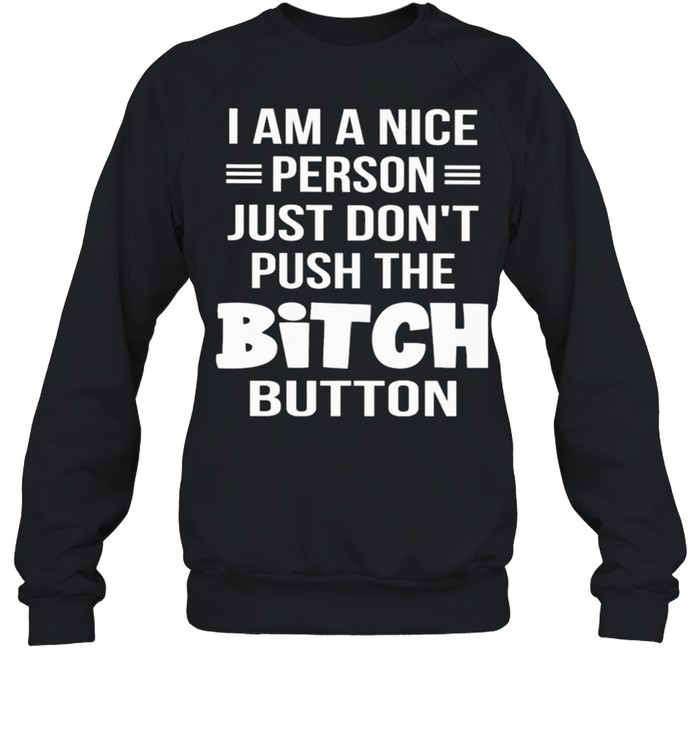 I am a nice person just don’t push the bitch button shirt Unisex Sweatshirt