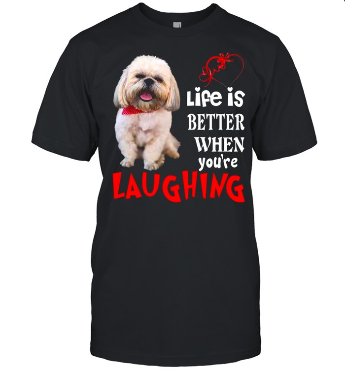 Life Is Better When Youre Laughing shirt