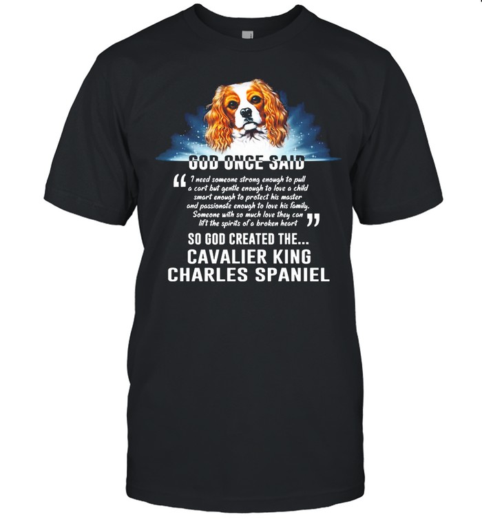 Dog Once Said So God Created The Cavalier King Charles Spaniel shirt