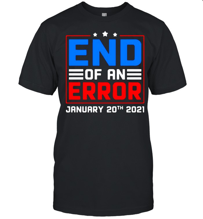 End Of An Error January 20th 2021 Election Day shirt Classic Men's T-shirt