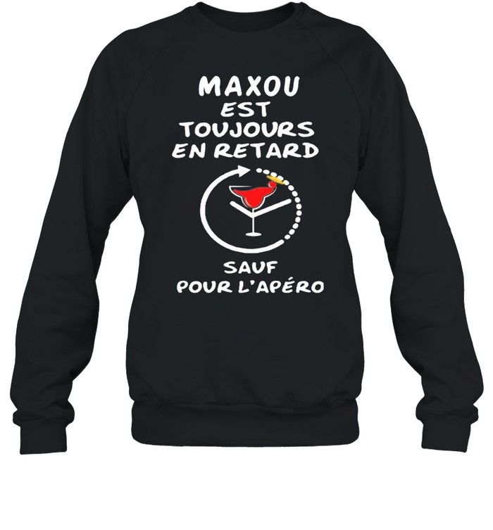 Maxou Est Toujours En Retard Sauf Pour Lapero shirt Unisex Sweatshirt