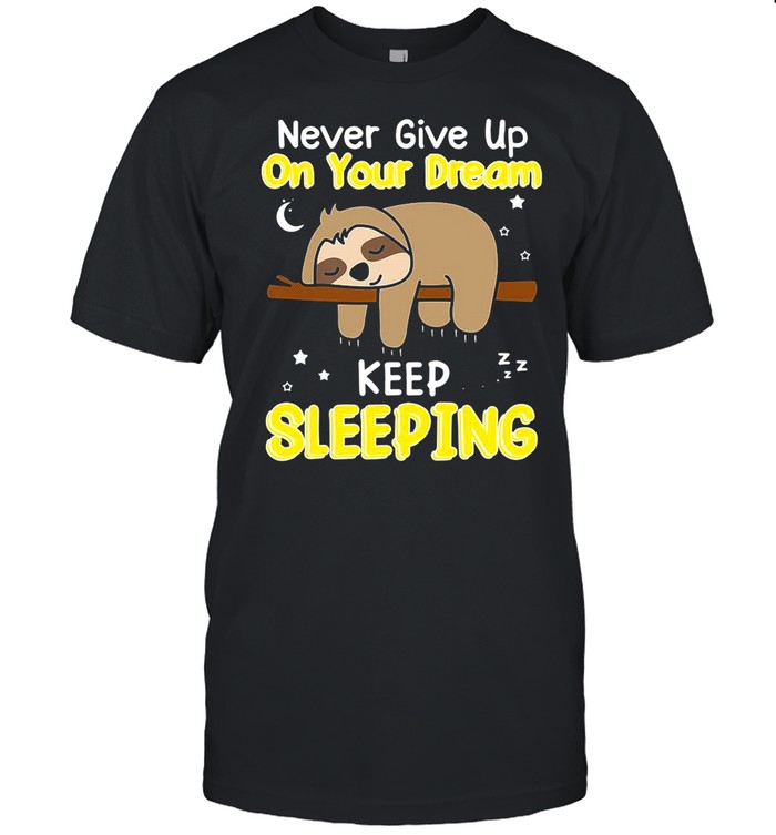 Never Give Up On Your Dream Keep Sleeping shirt Classic Men's T-shirt