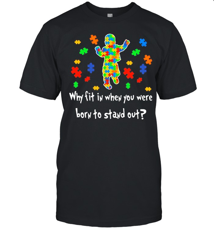 Why Fit In When You Were Born To Stand Out Autism shirt
