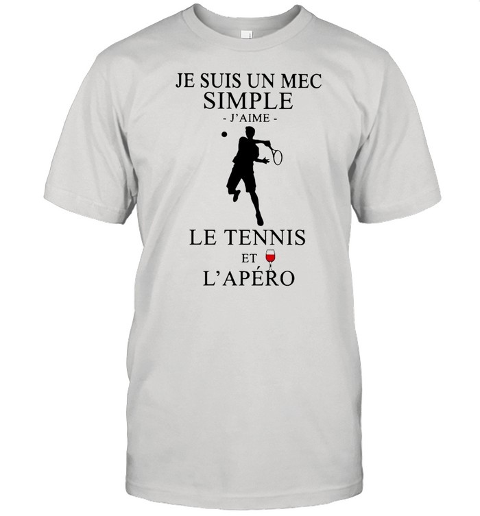 Je Suis Un Mec Simple J’Aime Le Tennis Et L’Apero shirt