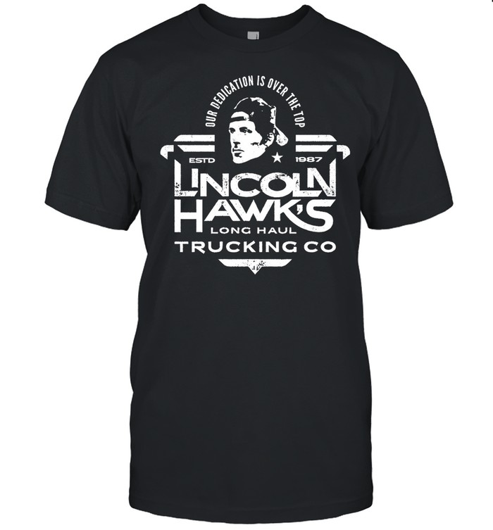 Lincoln Hawk Trucking Co Over Dedication Is Over The Top Estd 1987 shirt