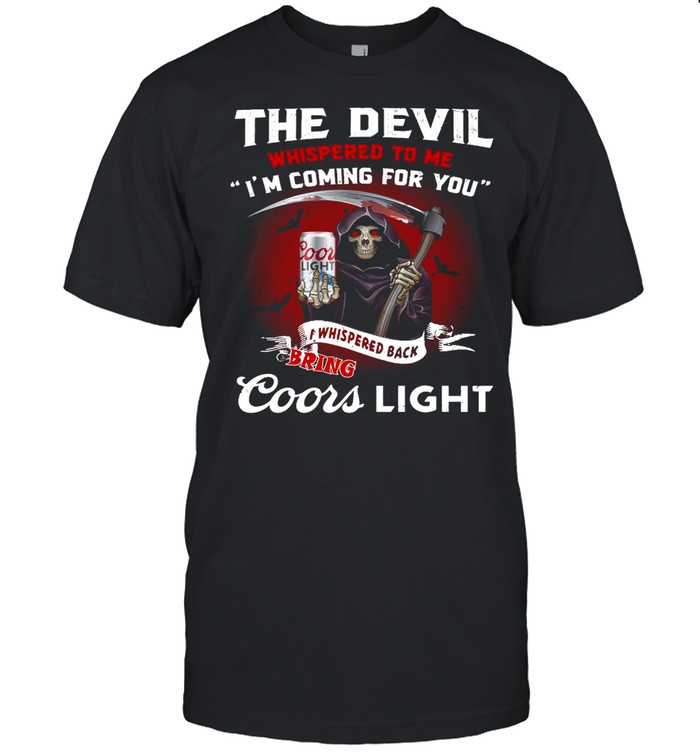 Death the devil whispered to Me Im coming for you I whispered back bring Coors Light shirt Classic Men's T-shirt