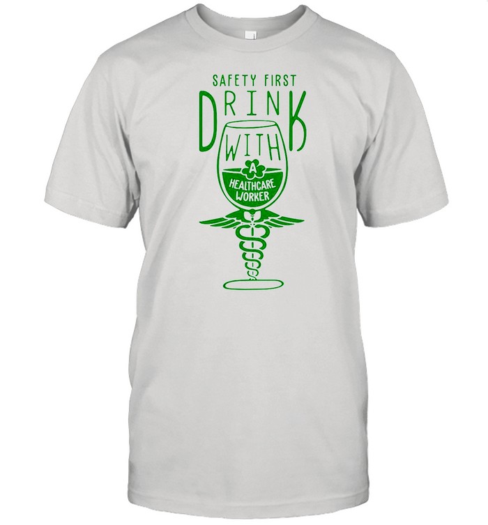 Safety first Drink with Healthcare Worker St Patrick’s Day shirt