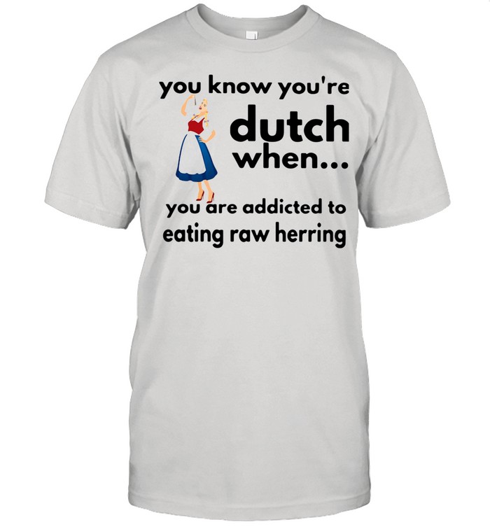 You Know You're Dutch When You Are Addicted To Eating Raw Herring shirt Classic Men's T-shirt