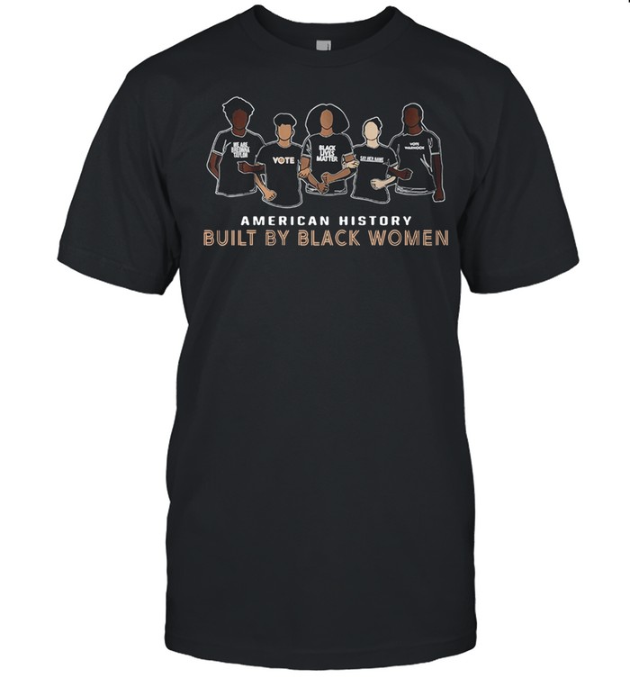 American History Built By Black Women shirt