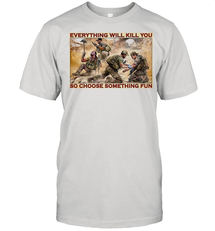 Military Everything Will Kill You So Choose Something Fun shirt Classic Men's T-shirt