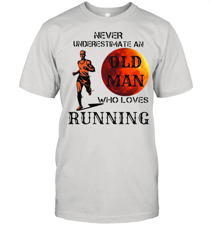 Never Underestimate An Old Man Who Loves Running shirt