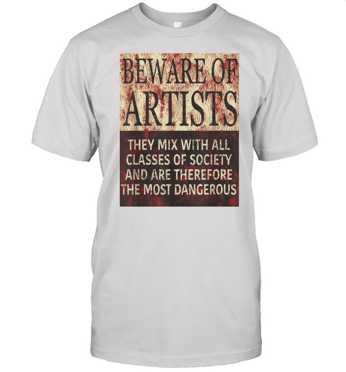 Beware Of Artists Artist Statement shirt