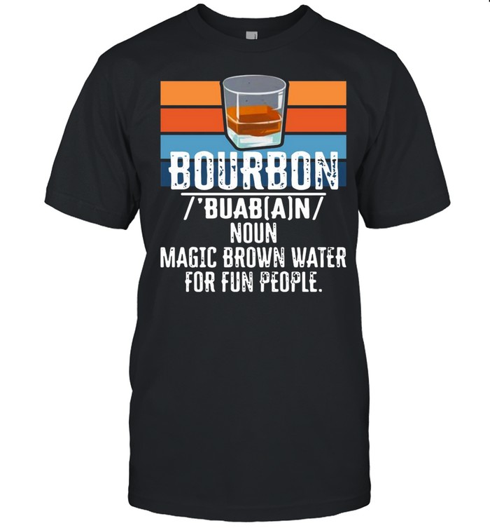 Bourbon noun magic brown water for fun people vintage shirt