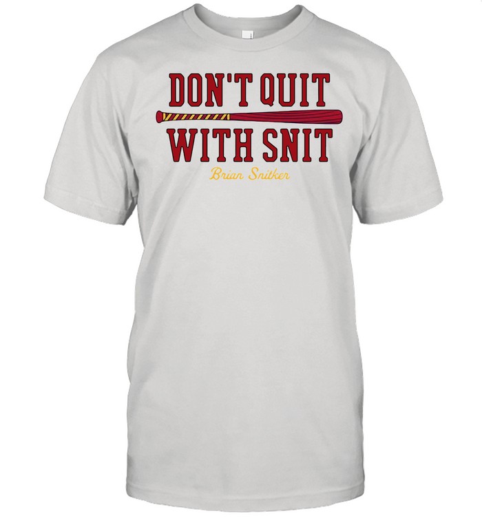 Don’t Quit With Snit Brian Snitker shirt