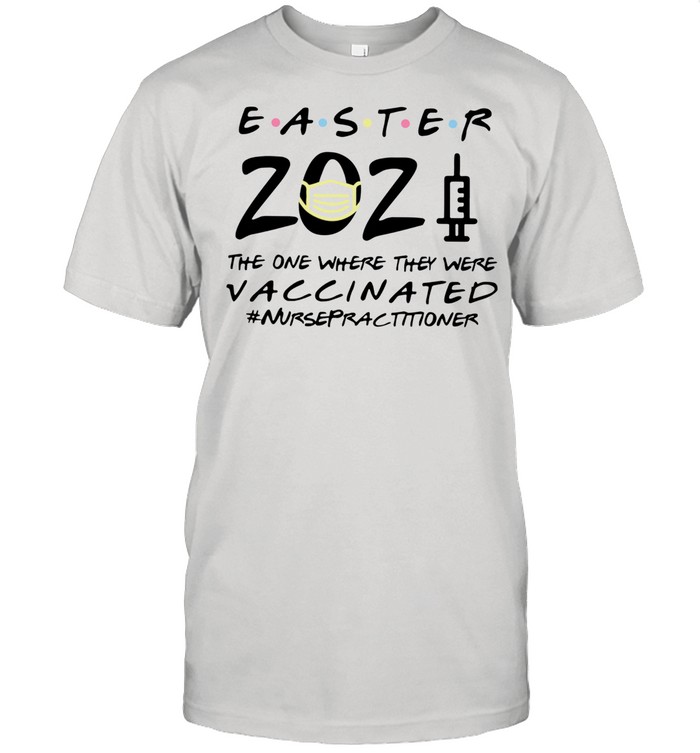Easter 2021 Mask The One There They Were Vaccinated #Nursepractitioner shirt