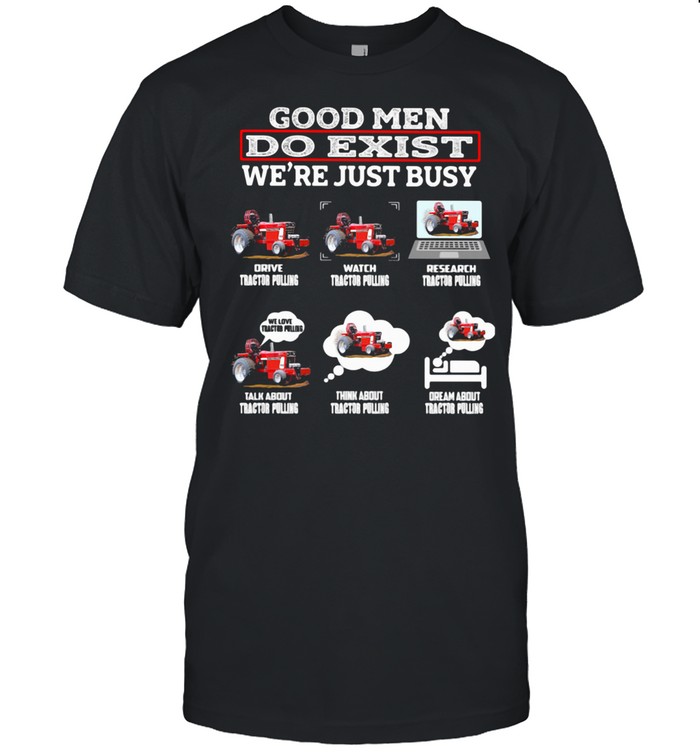 Good Men Do Exist We’re Just Busy Six Things Tractor Pulling shirt Classic Men's T-shirt