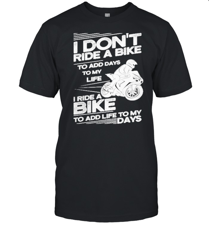 i dont ride a bike to add days to my life i ridea bike toaddlife to my days shirt Classic Men's T-shirt