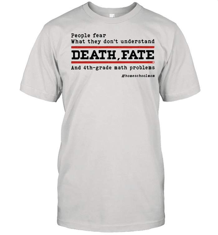 People Fear What They Don’t Understand Death Fate And 4th-grade math problems shirt Classic Men's T-shirt