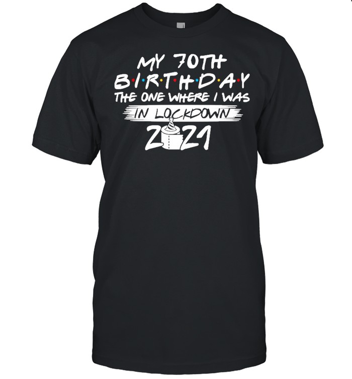 My 70th Birthday the one where I was in lockdown 2021 shirt Classic Men's T-shirt