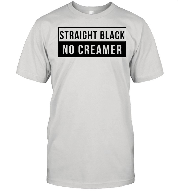 Straight black no creamer shirt