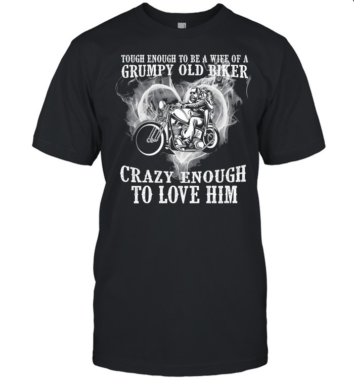 Tough enough to be a wife of a grumpy old biker crazy enough to love him shirt Classic Men's T-shirt
