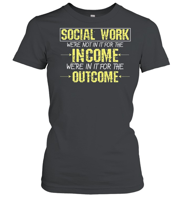 Social Worker For The Outcome Social Work Graduates shirt Classic Women's T-shirt
