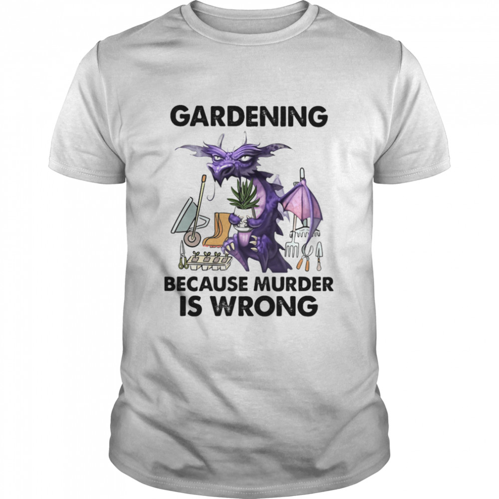 Gardening Because Murder Is Wrong Dragon shirt
