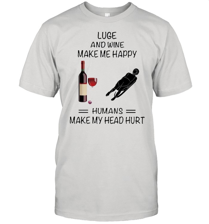Luge And Wine Make Me Happy Humans Make My Head Hurt shirt Classic Men's T-shirt