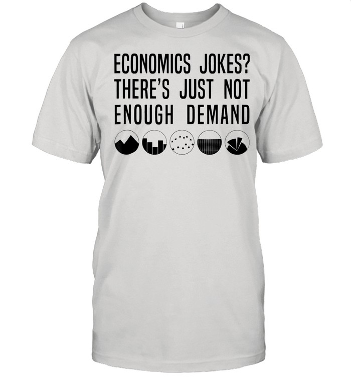 Economics Jokes theres just not enough Demand shirt Classic Men's T-shirt