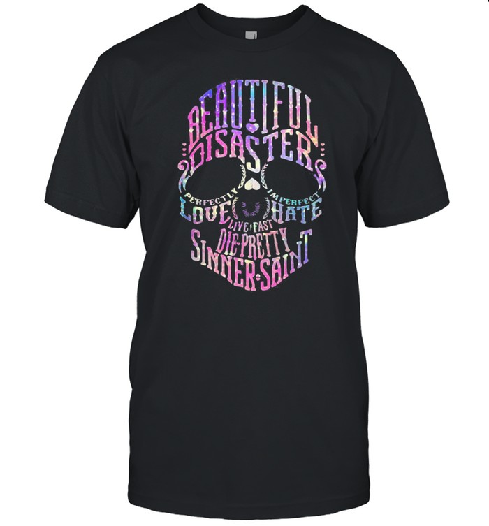 Skull Beautiful Disaster Perfectly Imperfect Love Hate Live Fast Die Pretty Sinner Saint Shirt
